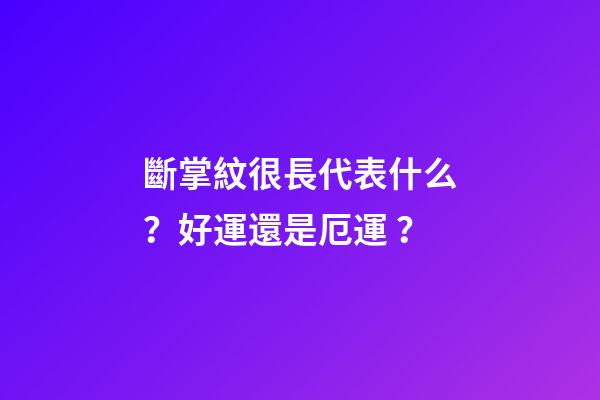 斷掌紋很長代表什么？好運還是厄運？
